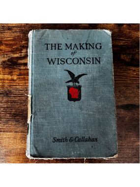 The Making of Wisconsin by Smith & Callahan | 1927 Antique Hardcover History Boo